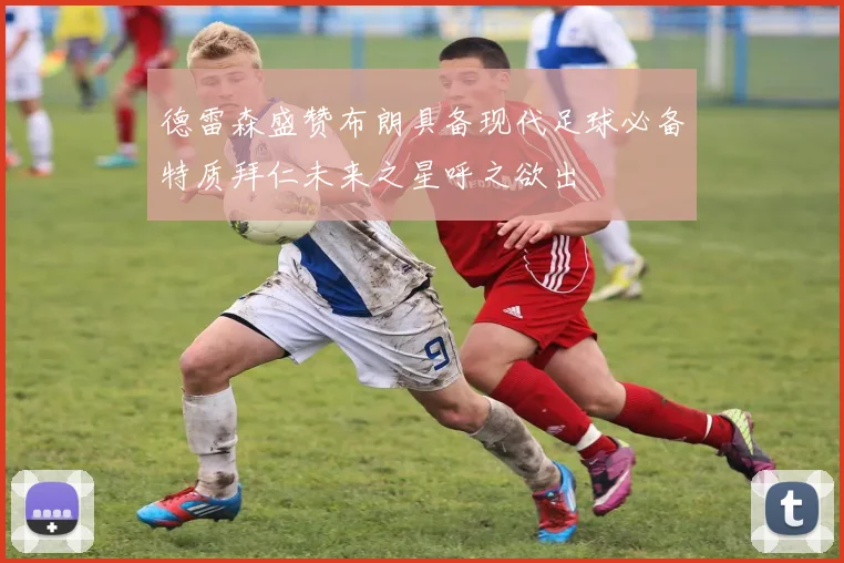 德雷森盛赞布朗具备现代足球必备特质拜仁未来之星呼之欲出
