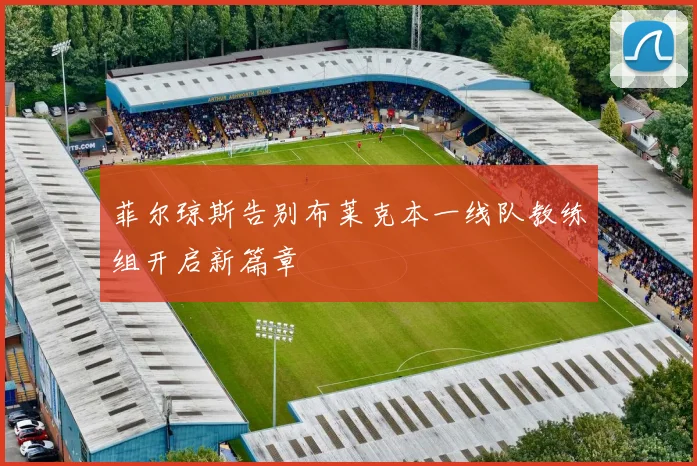 菲尔琼斯告别布莱克本一线队教练组开启新篇章