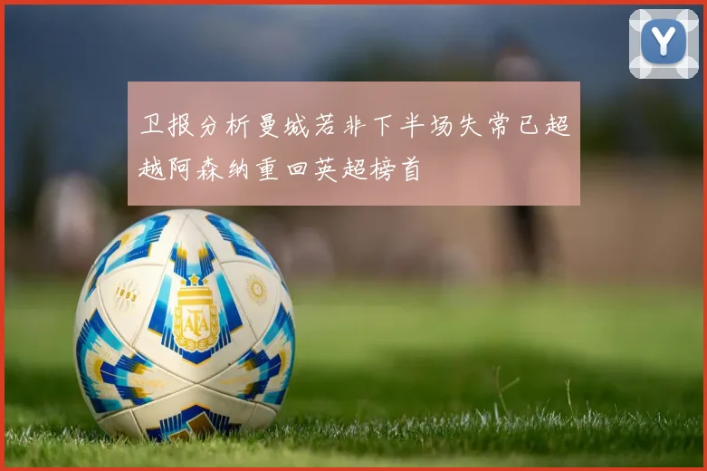 卫报分析曼城若非下半场失常已超越阿森纳重回英超榜首
